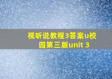 视听说教程3答案u校园第三版unit 3